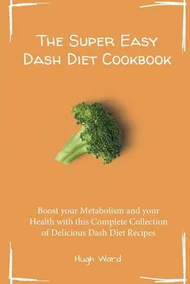 Super łatwa książka kucharska diety Dash: Zwiększ swój metabolizm i zdrowie dzięki tej kompletnej kolekcji pysznych przepisów na dietę Dash - The Super Easy Dash Diet Cookbook: Boost your Metabolism and your Health with this Complete Collection of Delicious Dash Diet Recipes