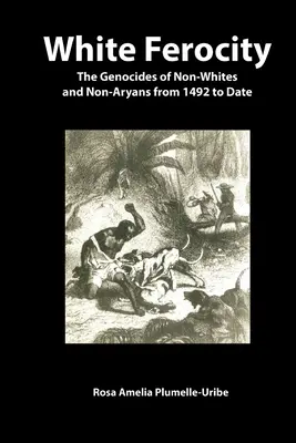 Biała dzikość: Ludobójstwo nie-białych i nie-Aryjczyków od 1492 roku do dziś - White Ferocity: The Genocides of Non-Whites and Non-Aryans from 1492 to Date