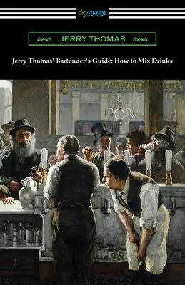 Przewodnik barmana Jerry'ego Thomasa: Jak mieszać drinki - Jerry Thomas' Bartender's Guide: How to Mix Drinks