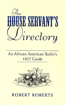 The House Servant's Directory: Przewodnik afroamerykańskiego kamerdynera z 1827 roku - The House Servant's Directory: An African American Butler's 1827 Guide