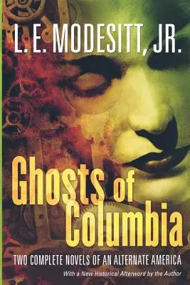 Duchy Kolumbii: Dwie kompletne powieści o alternatywnej Ameryce (namacalne duchy, duch objawiciela) - Ghosts of Columbia: Two Complete Novels of an Alternate America (of Tangible Ghosts, the Ghost of the Revelator)