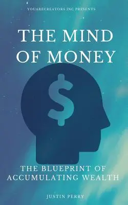 Umysł pieniędzy: Plan gromadzenia bogactwa - The Mind Of Money: The Blueprint Of Accumulating Wealth