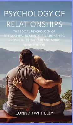Psychologia związków: Psychologia społeczna przyjaźni, związków romantycznych, zachowań prospołecznych i nie tylko, wydanie trzecie - Psychology of Relationships: The Social Psychology of Friendships, Romantic Relationships, Prosocial Behaviour and More Third Edition