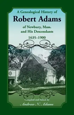 Historia genealogiczna Roberta Adamsa z Newbury w stanie Massachusetts i jego potomków, 1635-1900 - A Genealogical History of Robert Adams of Newbury, Mass., and his Descendants, 1635-1900