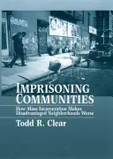 Imprisoning Communities: Jak masowe więzienie pogarsza sytuację w upośledzonych dzielnicach - Imprisoning Communities: How Mass Incarceration Makes Disadvantaged Neighborhoods Worse