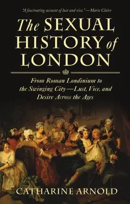 Seksualna historia Londynu: Od rzymskiego Londinium do swingującego miasta - żądza, występek i pożądanie na przestrzeni wieków - The Sexual History of London: From Roman Londinium to the Swinging City---Lust, Vice, and Desire Across the Ages