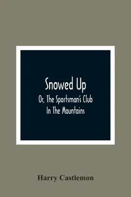 Snowed Up: Or, Klub sportowców w górach - Snowed Up: Or, The Sportsman'S Club In The Mountains