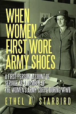 Kiedy kobiety po raz pierwszy założyły buty wojskowe: Pierwszoosobowa relacja ze służby jako członkini Korpusu Armii Kobiet podczas II wojny światowej. - When Women First Wore Army Shoes: A first-person account of service as a member of the Women's Army Corps during WWII.