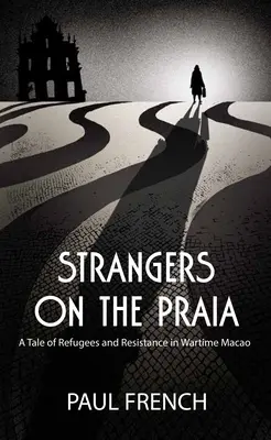 Strangers on the Praia: Opowieść o uchodźcach i ruchu oporu w wojennym Makau - Strangers on the Praia: A Tale of Refugees and Resistance in Wartime Macao