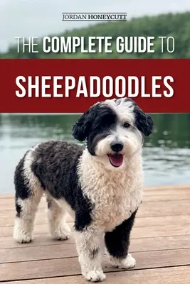 Kompletny przewodnik po owczarkach: Znajdowanie, wychowywanie, szkolenie, karmienie, socjalizacja i miłość do nowego szczeniaka rasy Sheepadoodle - The Complete Guide to Sheepadoodles: Finding, Raising, Training, Feeding, Socializing, and Loving Your New Sheepadoodle Puppy