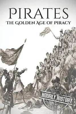 Piraci: Złoty wiek piractwa: Historia od początku do końca - Pirates: The Golden Age of Piracy: A History from Beginning to End