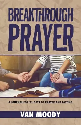 Modlitwa przełomu: Dziennik na 21 dni modlitwy i postu - Breakthrough Prayer: A Journal for 21 Days of Prayer and Fasting