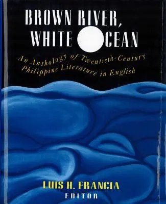 Brązowa rzeka, biały ocean: Antologia dwudziestowiecznej literatury filipińskiej w języku angielskim - Brown River, White Ocean: An Anthology of Twentieth-Century Philippine Literature in English