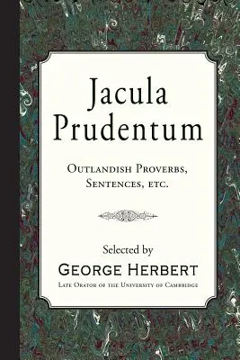 Jacula Prudentum: Outlandish Proverbs, Sentences, etc.