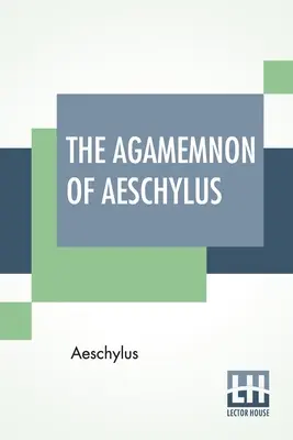 Agamemnon Ajschylosa: Przetłumaczone na angielski wierszem rymowanym z objaśnieniami Gilberta Murraya - The Agamemnon Of Aeschylus: Translated Into English Rhyming Verse With Explanatory Notes By Gilbert Murray