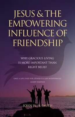 Jezus i wzmacniający wpływ przyjaźni: Dlaczego łaskawe życie jest ważniejsze niż właściwa wiara - Jesus and The Empowering Influence of Friendship: Why Gracious Living is More Important Than Right Belief