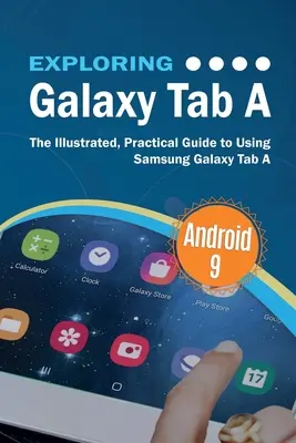 Exploring Galaxy Tab A: Ilustrowany, praktyczny przewodnik po korzystaniu z Samsung Galaxy Tab A - Exploring Galaxy Tab A: The Illustrated, Practical Guide to using Samsung Galaxy Tab A