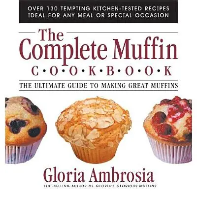 Kompletna książka kucharska z muffinami: Najlepszy przewodnik po robieniu wspaniałych muffinów - The Complete Muffin Cookbook: The Ultimate Guide to Making Great Muffins