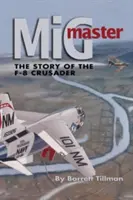 MIG Master, wydanie drugie: Historia samolotu F-8 Crusader - MIG Master, Second Edition: The Story of the F-8 Crusader