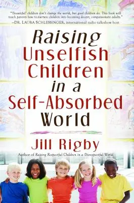 Wychowywanie niesamolubnych dzieci w świecie zaabsorbowanym samym sobą - Raising Unselfish Children in a Self-Absorbed World