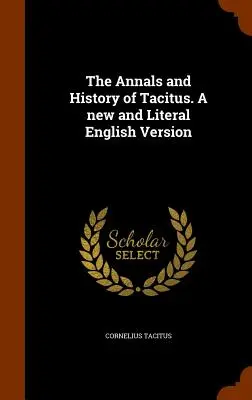 The Annals and History of Tacitus. nowa i dosłowna wersja angielska - The Annals and History of Tacitus. a New and Literal English Version