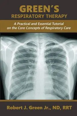 Green's Respiratory Therapy: Praktyczny i niezbędny samouczek dotyczący podstawowych koncepcji opieki oddechowej - Green's Respiratory Therapy: A Practical and Essential Tutorial on the Core Concepts of Respiratory Care