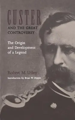 Custer i wielka kontrowersja: Pochodzenie i rozwój legendy - Custer and the Great Controversy: The Origin and Development of a Legend