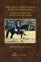 Zasady i techniki ujeżdżenia: Plan dla poważnego jeźdźca - Dressage Principles and Techniques: A Blueprint for the Serious Rider