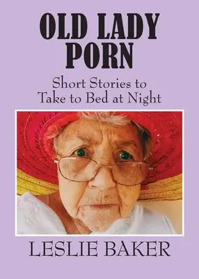 Starsza pani porno: krótkie opowiadania do łóżka na dobranoc - Old Lady Porn: Short Stories to Take to Bed at Night