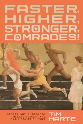 Szybciej, wyżej, mocniej, towarzysze! Sport, sztuka i ideologia w późnorosyjskiej i wczesnoradzieckiej kulturze - Faster, Higher, Stronger, Comrades!: Sports, Art, and Ideology in Late Russian and Early Soviet Culture