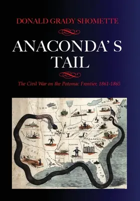 Ogon anakondy: wojna secesyjna na pograniczu Potomaku, 1861-1865 - Anaconda's Tail: The Civil War on the Potomac Frontier, 1861-1865