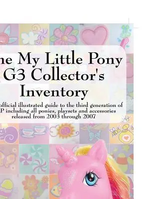 Inwentarz kolekcjonerski My Little Pony G3: Nieoficjalny ilustrowany przewodnik po trzeciej generacji Mlp, w tym wszystkie kucyki, zestawy zabawowe i akcesoria - The My Little Pony G3 Collector's Inventory: An Unofficial Illustrated Guide to the Third Generation of Mlp Including All Ponies, Playsets and Accesso