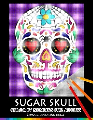 Sugar Skull Color by Numbers dla dorosłych: Mosaic Coloring Book Stress Relieving Design Puzzle Quest - Sugar Skull Color by Numbers for Adults: Mosaic Coloring Book Stress Relieving Design Puzzle Quest
