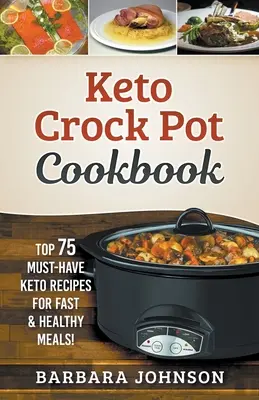 Keto: Książka kucharska Crock Pot: 75 najlepszych przepisów Keto na szybkie i zdrowe posiłki! - Keto: Crock Pot Cookbook: Top 75 Must-Have Keto Recipes for Fast & Healthy Meals!