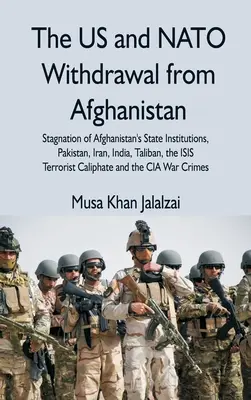 Wycofanie się USA i NATO z Afganistanu: Stagnacja afgańskich instytucji państwowych, Pakistan, Iran, Indie, talibowie, terrorystyczny kalif ISIS - The US and NATO Withdrawal from Afghanistan: Stagnation of Afghanistan's State Institutions, Pakistan, Iran, India, Taliban, the ISIS Terrorist Caliph