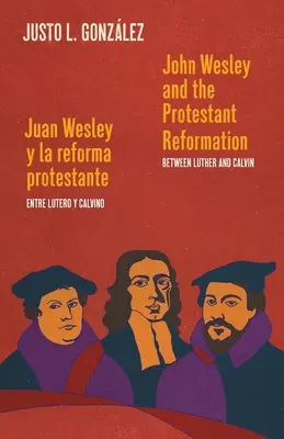 John Wesley i reformacja protestancka / Juan Wesley y la reforma protestante: Między Lutrem a Kalwinem / Entre Lutero y Calvino - John Wesley and the Protestant Reformation / Juan Wesley y la reforma protestante: Between Luther and Calvin / Entre Lutero y Calvino