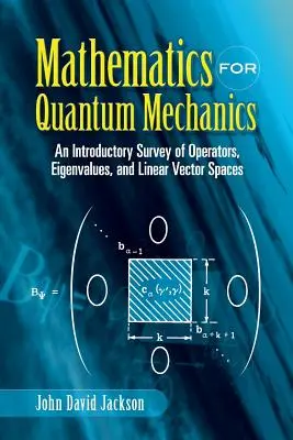 Matematyka dla mechaniki kwantowej: Wprowadzenie do operatorów, wartości własnych i liniowych przestrzeni wektorowych - Mathematics for Quantum Mechanics: An Introductory Survey of Operators, Eigenvalues, and Linear Vector Spaces