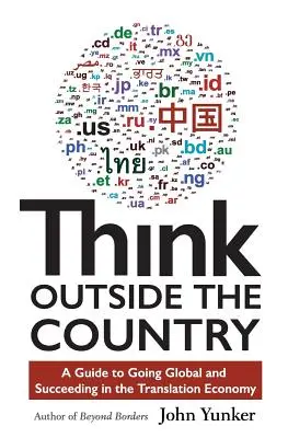 Think Outside the Country: Przewodnik po globalizacji i sukcesie w branży tłumaczeniowej - Think Outside the Country: A Guide to Going Global and Succeeding in the Translation Economy