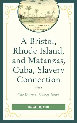 Połączenie niewolnictwa w Bristolu na Rhode Island i Matanzas na Kubie: Dziennik George'a Howe'a - A Bristol, Rhode Island, and Matanzas, Cuba, Slavery Connection: The Diary of George Howe