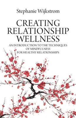 Tworzenie dobrego samopoczucia w relacjach: Wprowadzenie do technik uważności dla zdrowych relacji - Creating Relationship Wellness: An Introduction to the Techniques of Mindfulness for Healthy Relationships