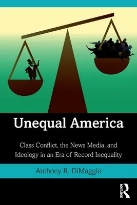 Nierówna Ameryka: Konflikt klasowy, media informacyjne i ideologia w erze rekordowej nierówności - Unequal America: Class Conflict, the News Media, and Ideology in an Era of Record Inequality