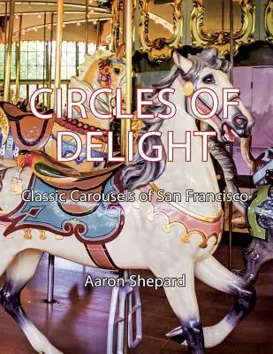 Circles of Delight: Klasyczne karuzele San Francisco - Circles of Delight: Classic Carousels of San Francisco