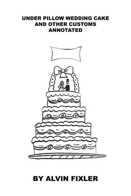 Tort weselny pod poduszką i inne zwyczaje: z przypisami - Under Pillow Wedding Cake and Other Customs: Annotated