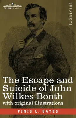 Ucieczka i samobójstwo Johna Wilkesa Bootha: The First True Account of Lincoln's Assassination Containing a Complete Confession by Booth Many Years Af. - The Escape and Suicide of John Wilkes Booth: The First True Account of Lincoln's Assassination Containing a Complete Confession by Booth Many Years Af