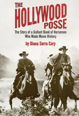 The Hollywood Posse: Historia walecznej bandy jeźdźców, która stworzyła historię kina - The Hollywood Posse: Story of a Gallant Band of Horsemen Who Made Movie History, the