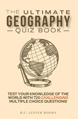 The Ultimate Geography Quiz Book: Sprawdź swoją wiedzę o świecie dzięki 720 trudnym pytaniom wielokrotnego wyboru! Świetny prezent dla dzieci i dorosłych. - The Ultimate Geography Quiz Book: Test Your Knowledge Of The World With 720 Challenging Multiple Choice Questions! A Great Gift For Kids And Adults.