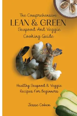 Kompleksowy przewodnik po chudych i zielonych owocach morza i warzywach: Zdrowe owoce morza i przepisy wegetariańskie dla początkujących - The Comprehensive Lean & Green Seafood And Veggie Cooking Guide: Healthy Seafood & Veggie Recipes For Beginners