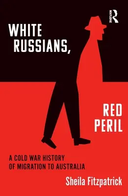 Biali Rosjanie, czerwone niebezpieczeństwo: Zimnowojenna historia migracji do Australii - White Russians, Red Peril: A Cold War History of Migration to Australia