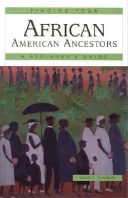 Odnajdywanie afroamerykańskich przodków: Przewodnik dla początkujących - Finding Your African American Ancestors: A Beginner's Guide