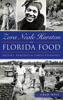 Zora Neale Hurston o jedzeniu na Florydzie: Przepisy, środki zaradcze i proste przyjemności - Zora Neale Hurston on Florida Food: Recipes, Remedies & Simple Pleasures